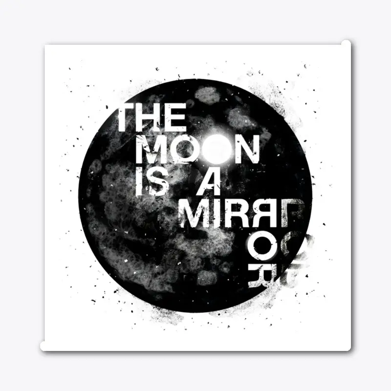 The Moon is a Mirror